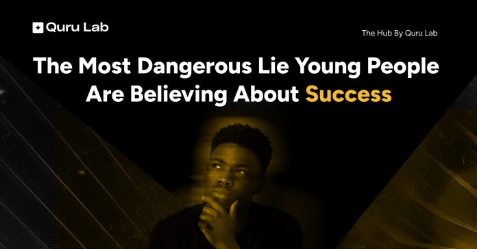 The Most Dangerous Lie Young People Are Believing About Success. (2)-414o7k8r7tnbjf8qfabmksxw7o